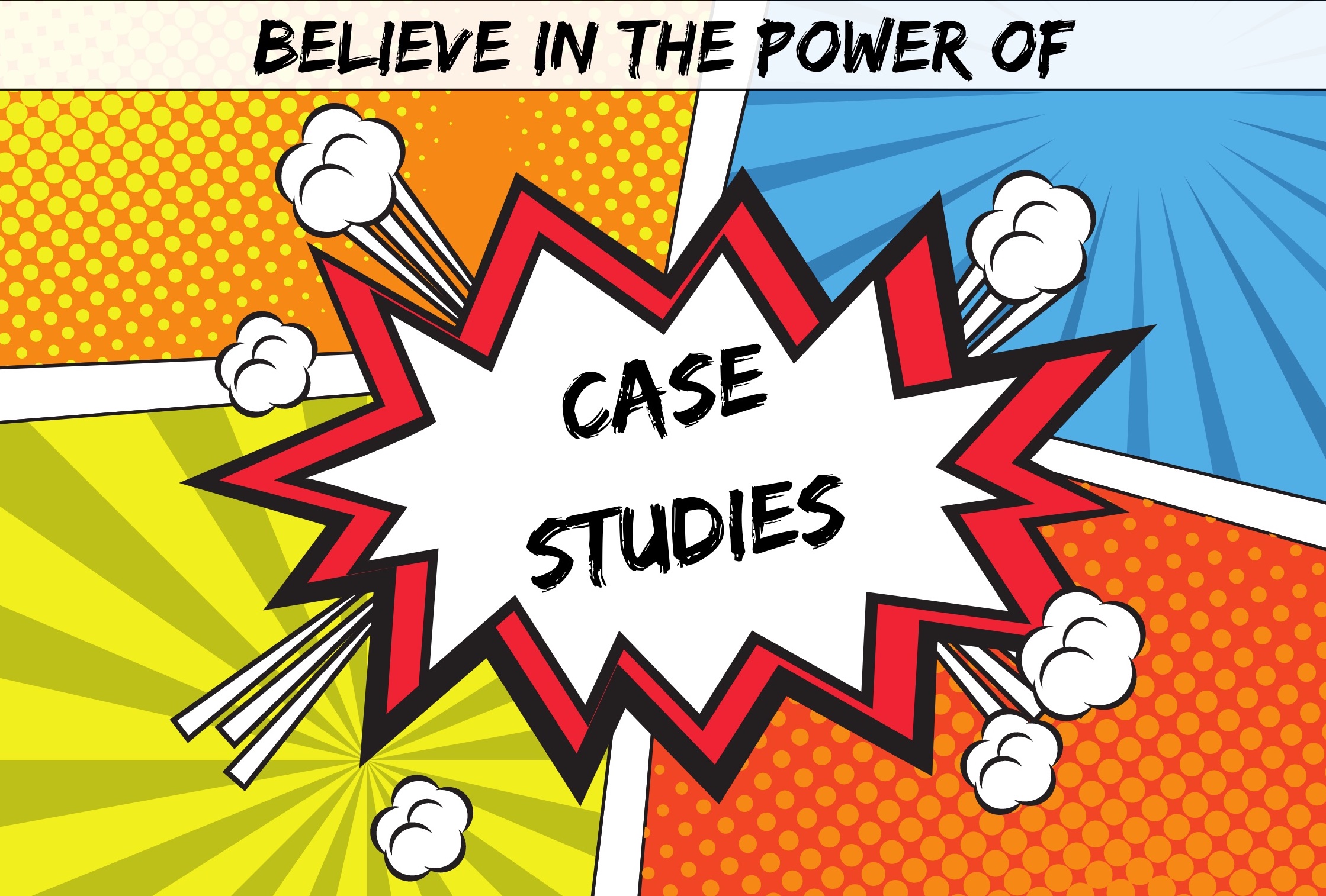 Believe in the power of case studies
